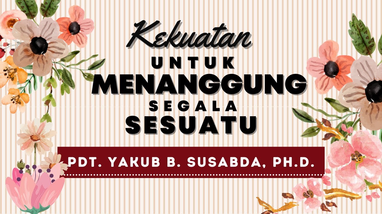 Pdt. Yakub B. Susabda, PH.D. - Kekuatan untuk menanggung segala sesuatu