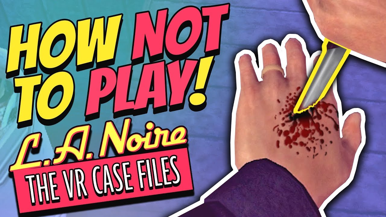 HOW NOT TO PLAY: L.A. Noire VR - PART 1