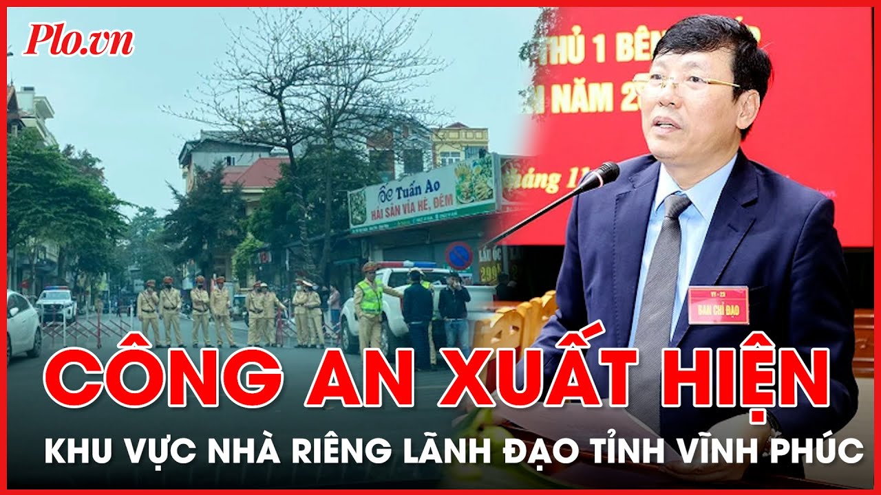 Công an xuất hiện ở khu vực nhà riêng Bí thư, Chủ tịch tỉnh Vĩnh Phúc - PLO