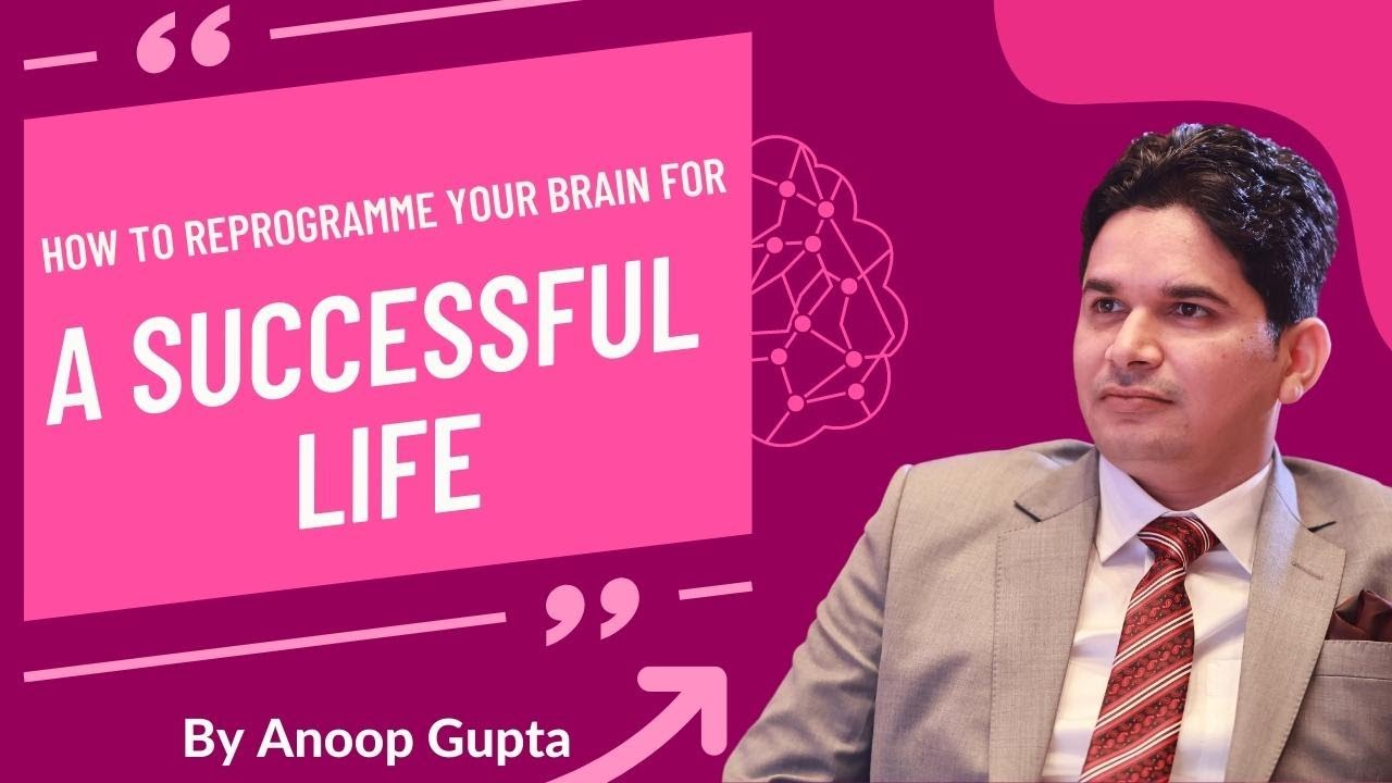 How to Reprogramme your Brain for a Successful life I By Anoop Gupta