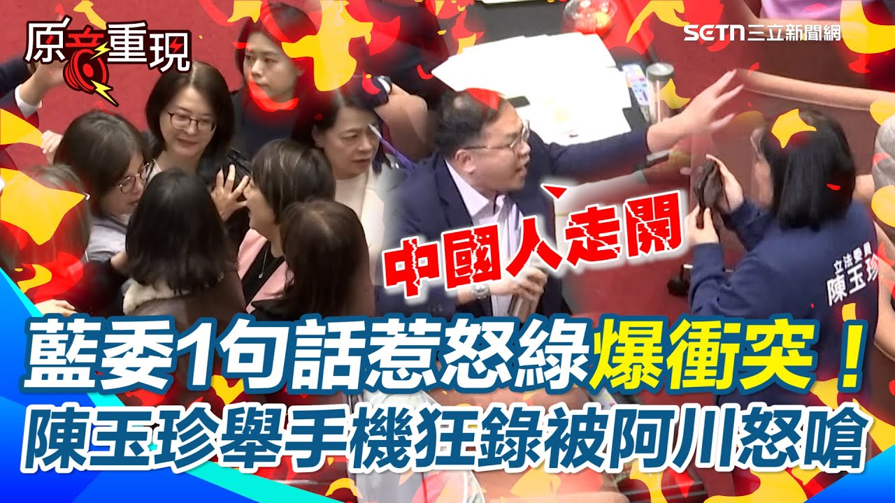 【#原音重現】藍委游顥1句話掀立法院戰火！陳玉珍舉手機狂錄遭王義川怒嗆「中國人滾開」 王鴻薇直衝吳思瑤爆推擠 議場失控畫面曝！｜三立新聞網 SETN.com