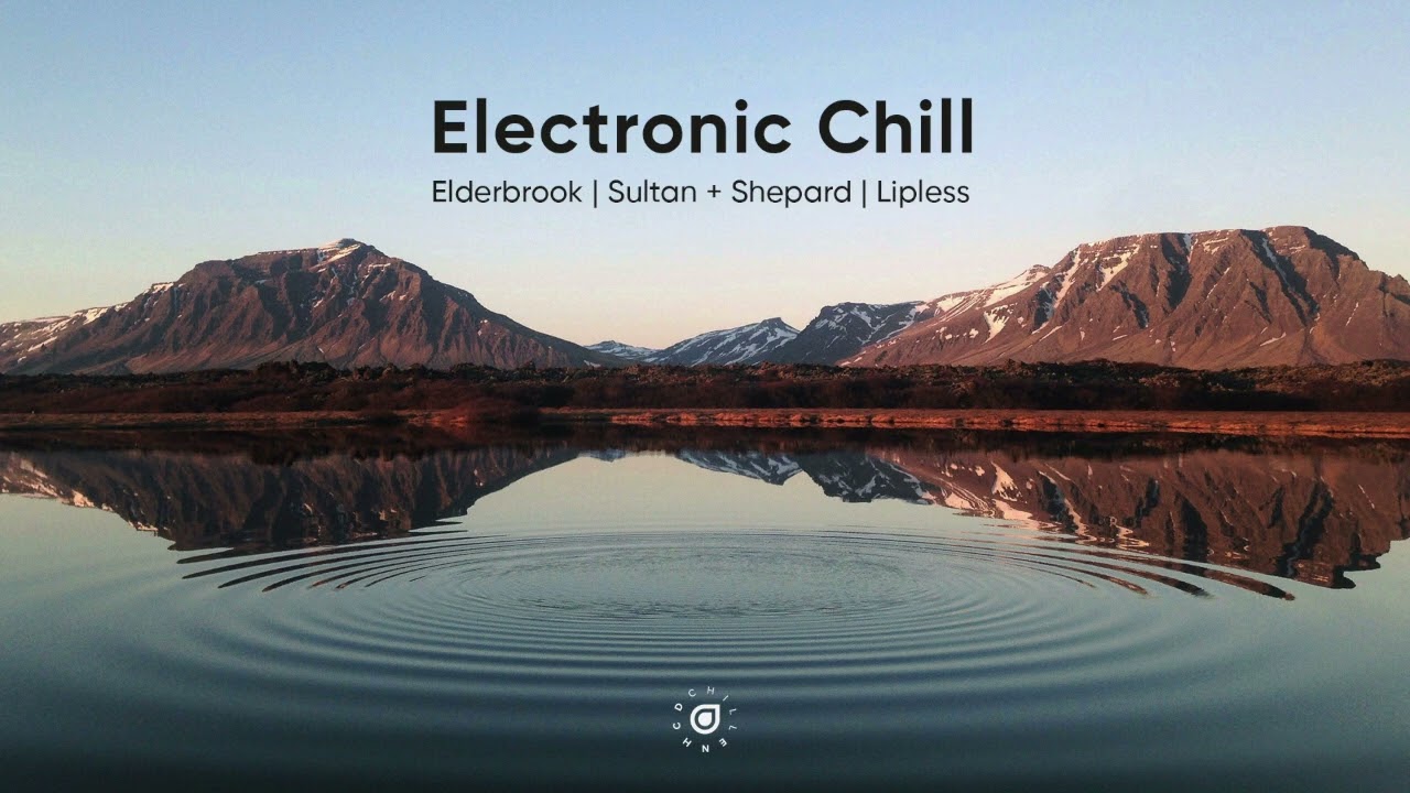 Electronic Chill Mix Vol. 4 - Elderbrook | Sultan + Shepard | Lipless
