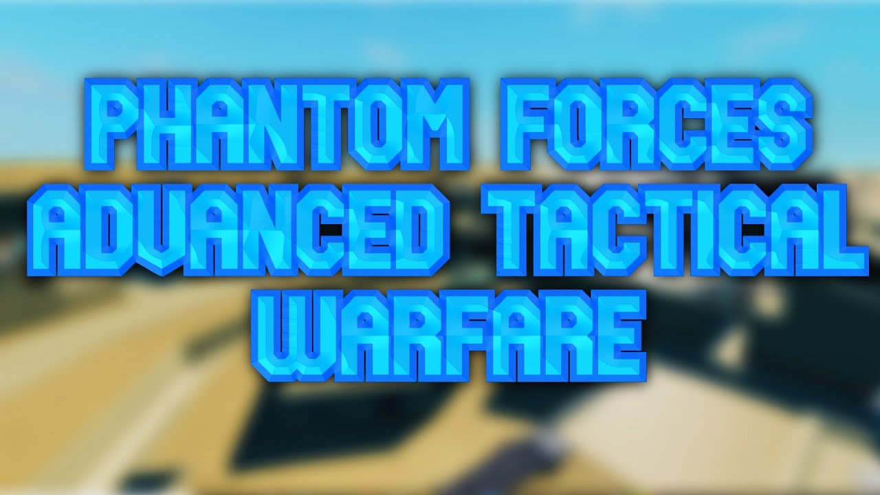 Phantom Forces: Advanced Tactical Warfare
