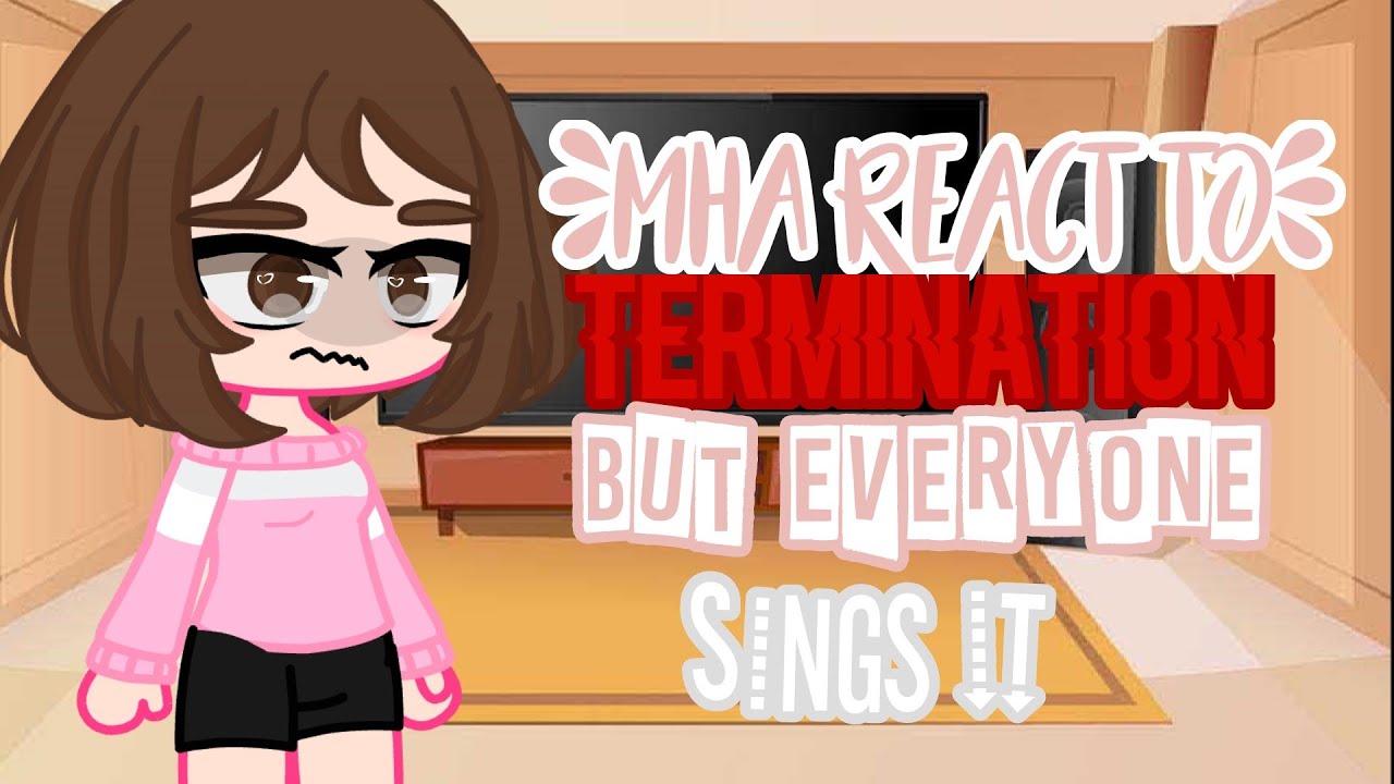 Mha react to termination but everyone sings it