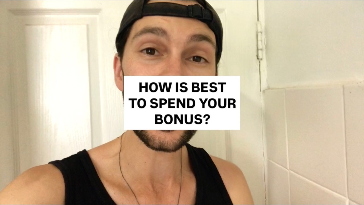 HOW IS BEST TO SPEND YOUR BONUS?