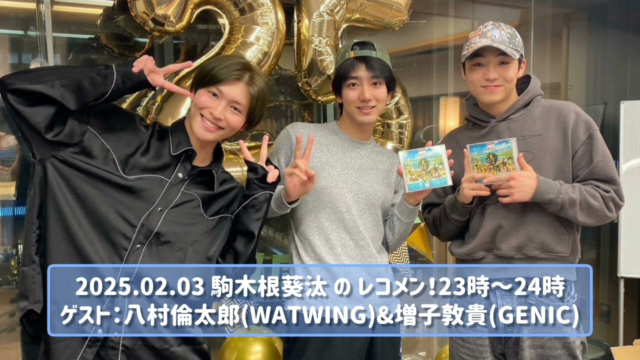 2025.02.03 駒木根葵汰 の レコメン！23時～24時 ゲスト：八村倫太郎(WATWING)&増子敦貴(GENIC)
