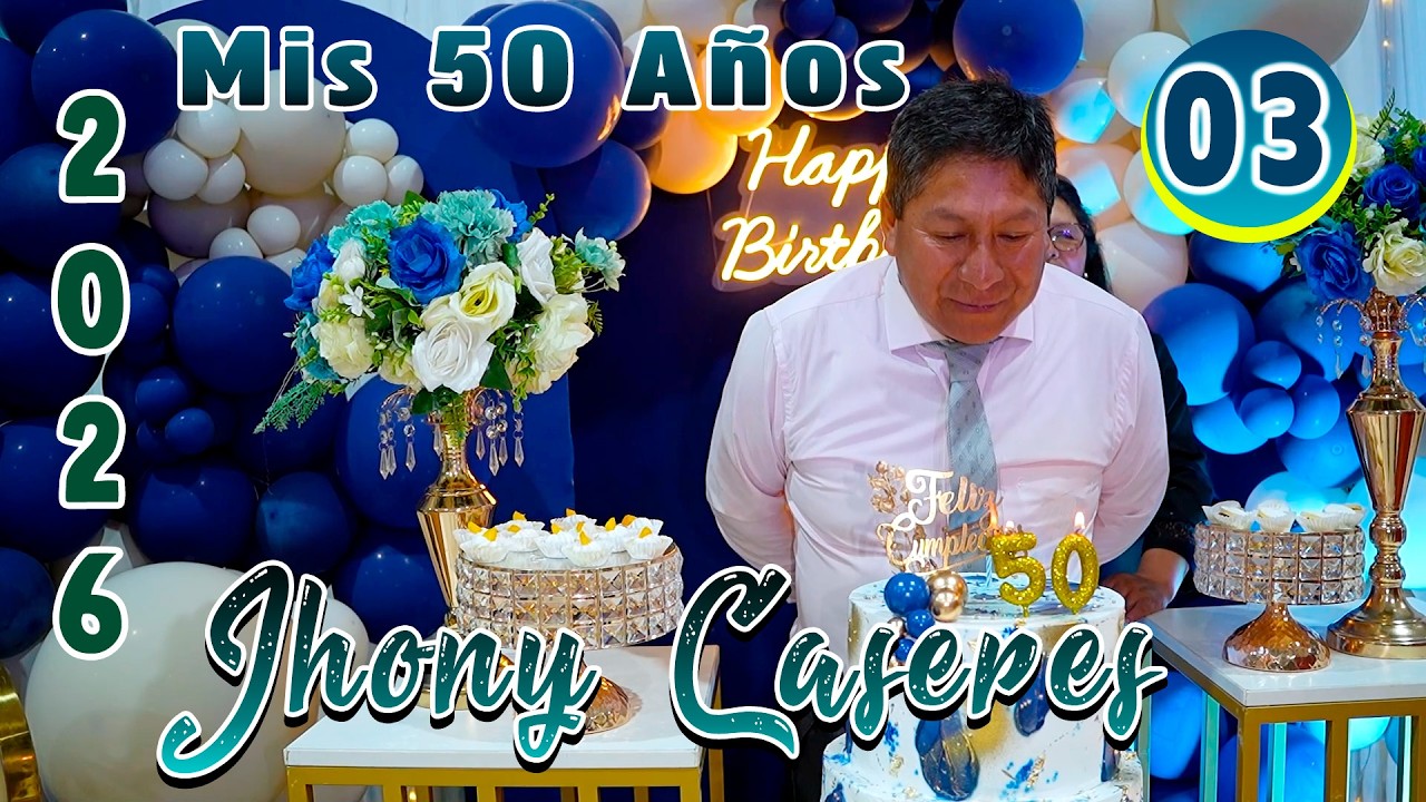 💙🔵Mis 50 Años 2026 // Jhony Cáceres Bernaola //VOL.  03