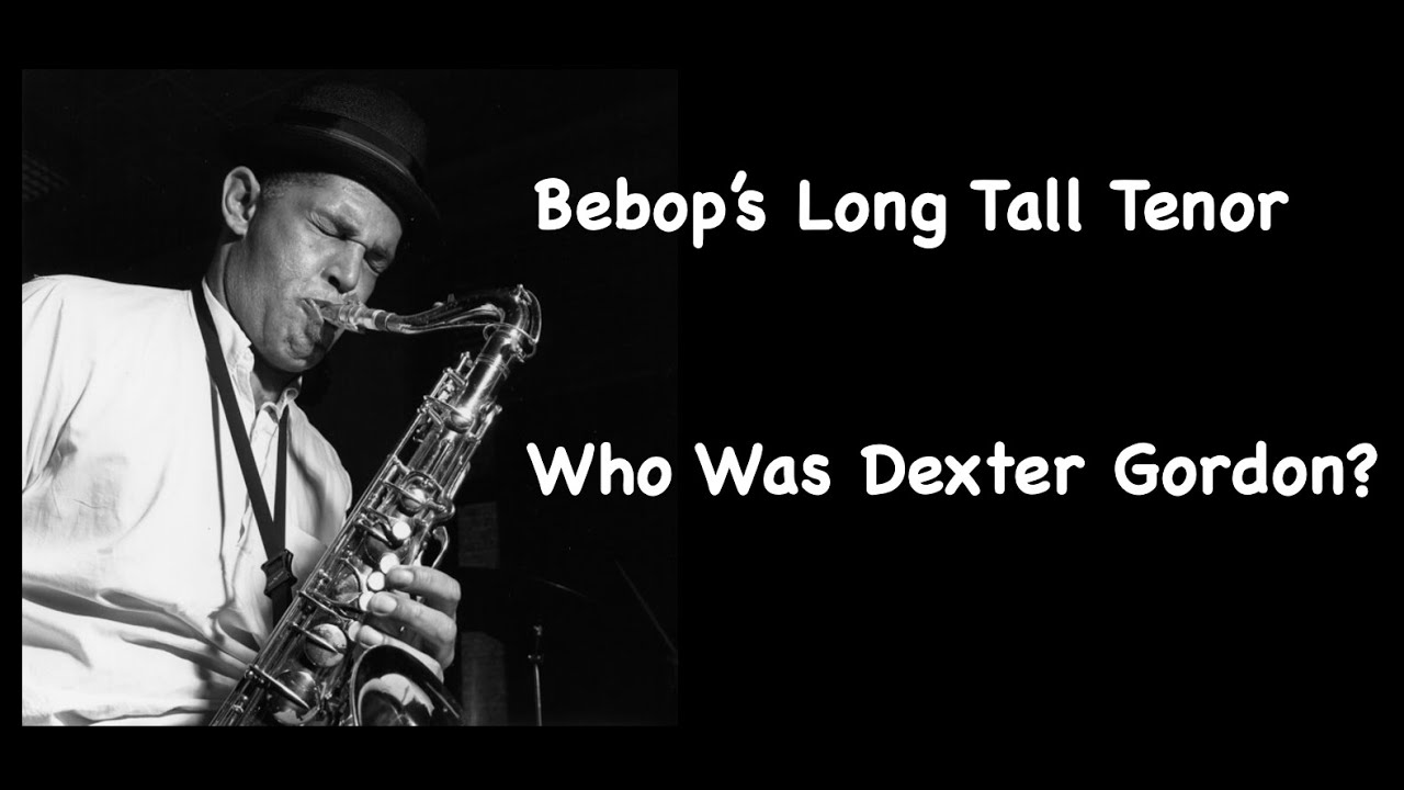 Bebop's Long Tall Tenor. Who Was Dexter Gordon?