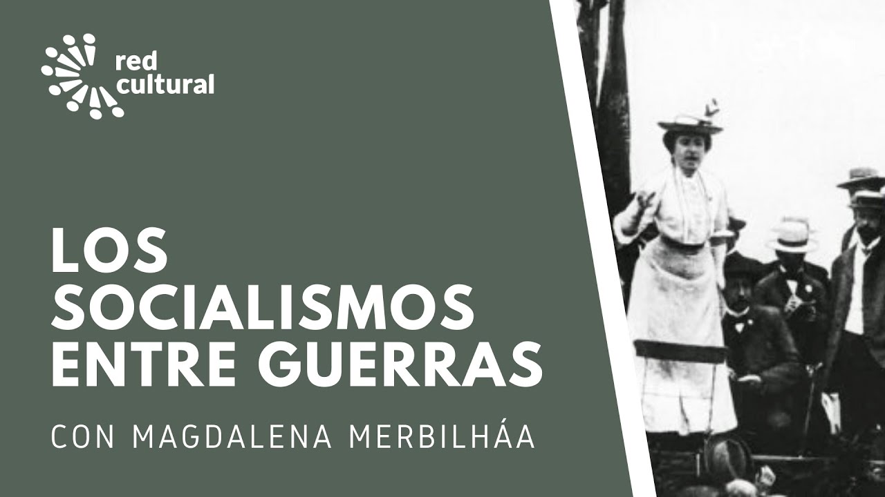 LOS SOCIALISMOS ENTRE GUERRAS - Magdalena Merbilhaa - Red Cultural - LyD
