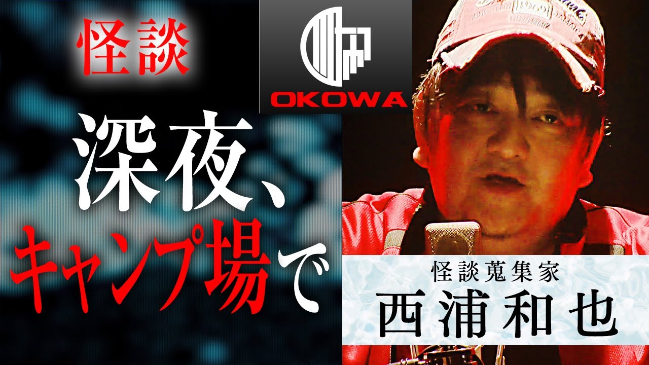 【怪談】『深夜、キャンプ場で』怪談蒐集家・西浦和也/OKOWA アーカイブ＜96＞