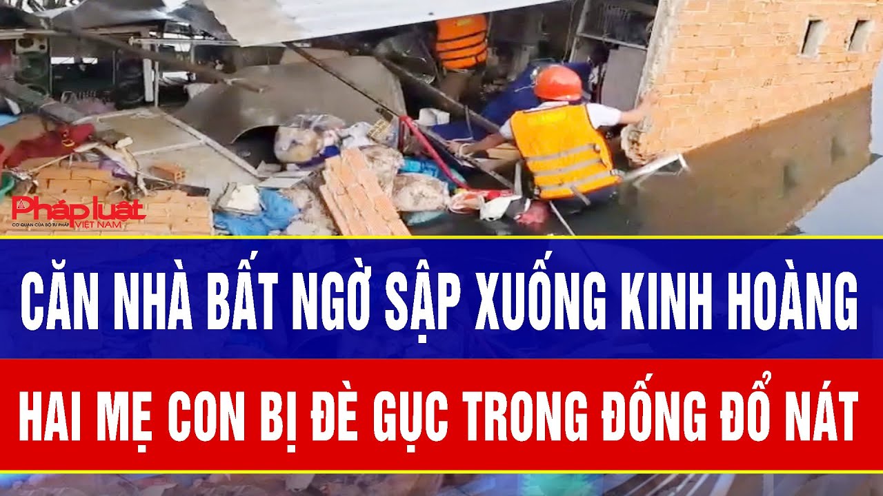Căn nhà bất ngờ sập xuống kinh hoàng, hai mẹ con bị đè gục trong đống đổ nát
