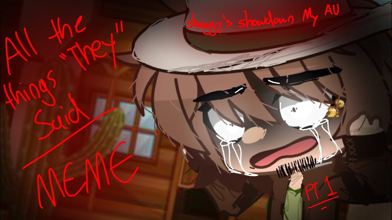 All The Things “They” Said [] Meme [] Shaggy Angst [] Shaggy’s Showdown My AU [] Discontinued
