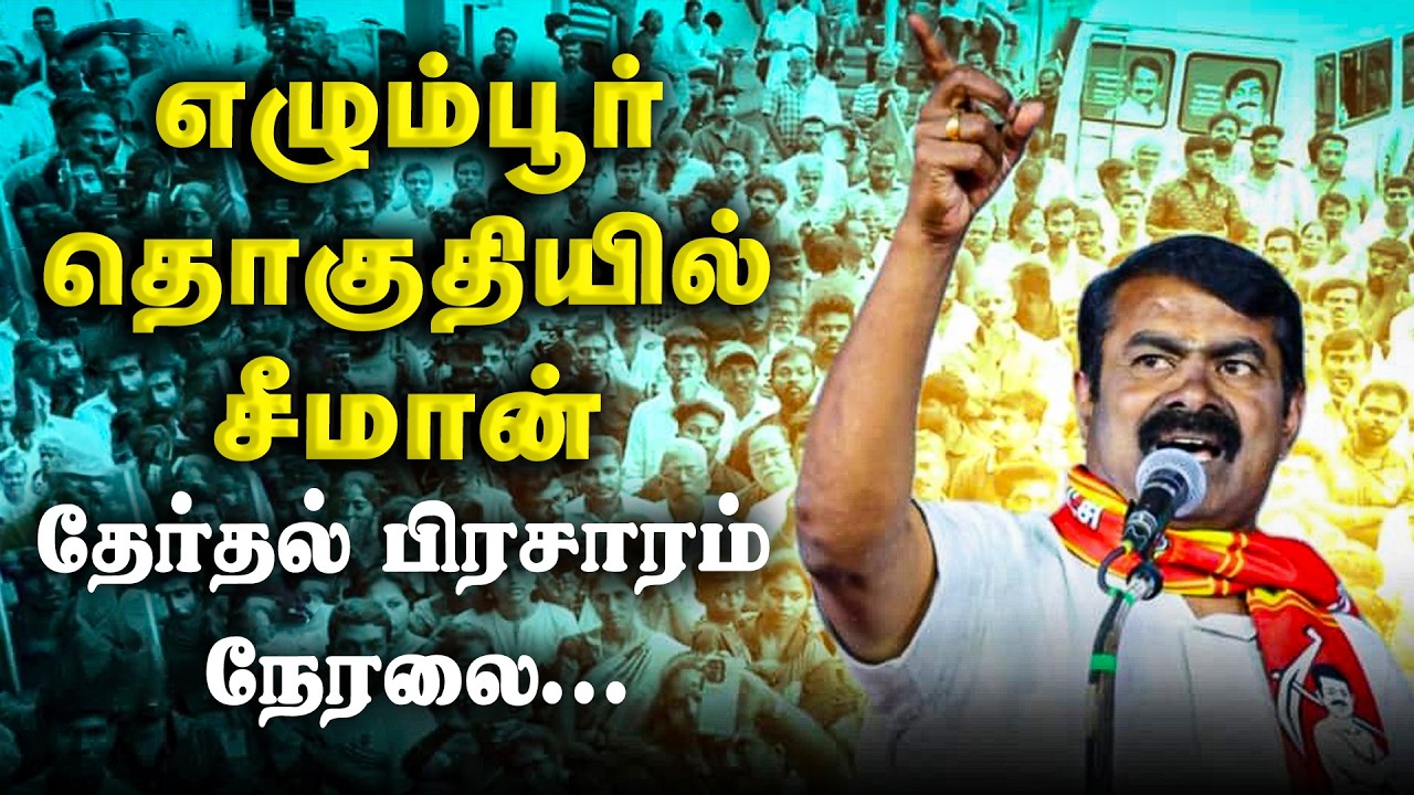 🔴LIVE:  எழும்பூர் சட்டமன்றத் தொகுதி | சீமான் தேர்தல் வாகனப் பரப்புரை