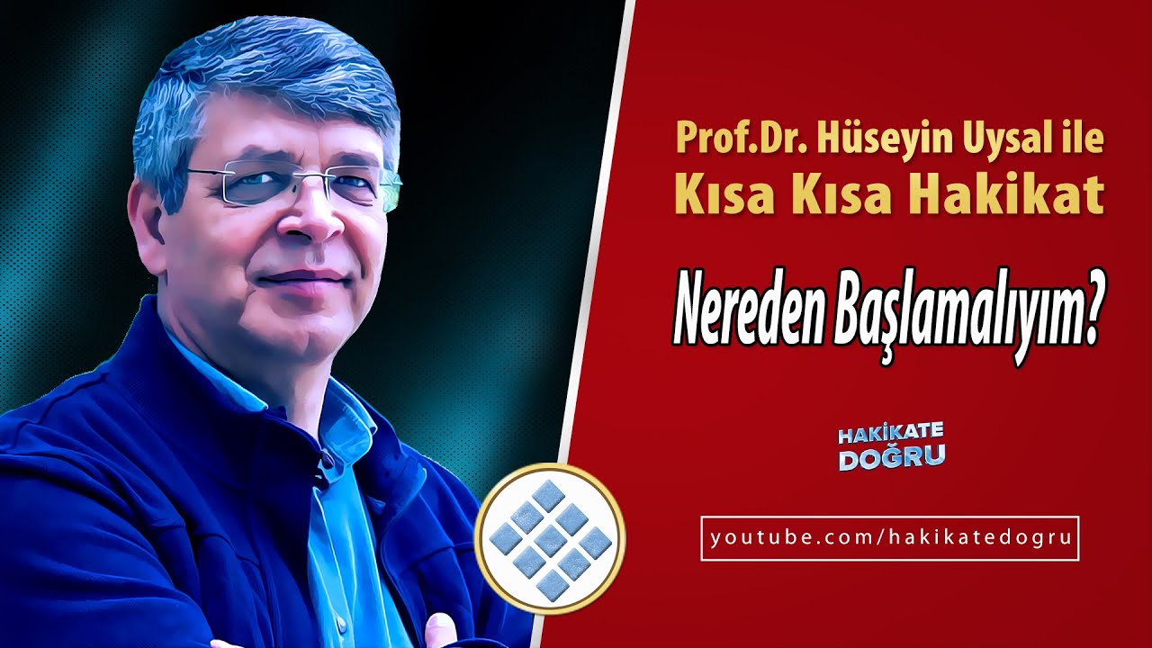 Nereden Başlamalıyım? Prof.Dr. Hüseyin Uysal ile Kısa Kısa Hakikat