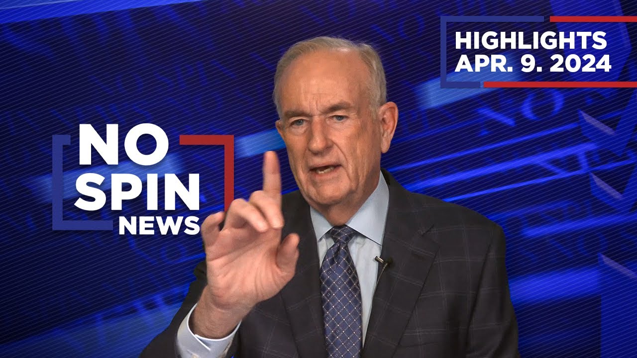 Highlights from BillOReilly com&rsquo;s No Spin News | April 9, 2024