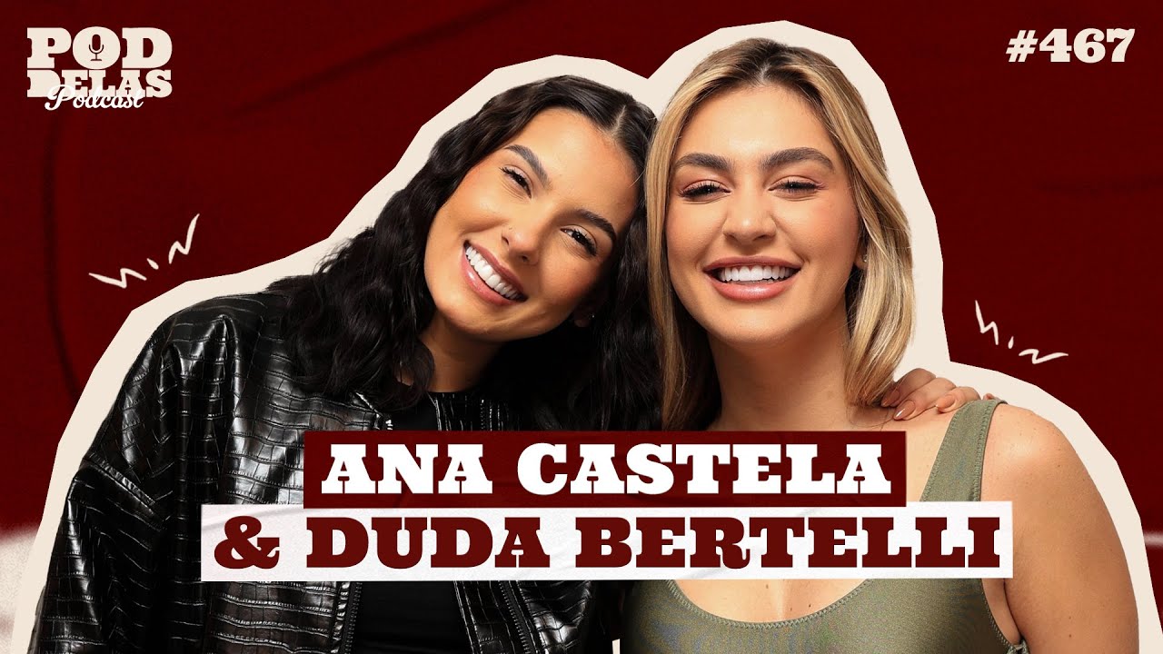 ANA CASTELA E DUDA BERTELLI - PODDELAS PODCAST #467
