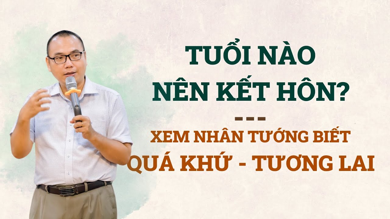 Tuổi nào kết hôn thì tốt nhất? Xem nhân tướng biết quá khứ tương lai | Trần Việt Quân
