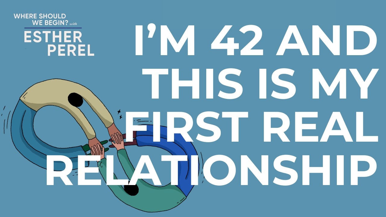 Never Been in a Long-Term Relationship & I Don't Know How: Where Should We Begin? with Esther Perel