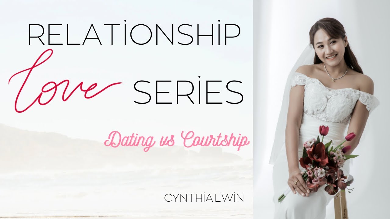 Relationship Series : Lesson 2  Courtship Vs Dating | အ​ပျော်လား အတည်လား ? Cynthia Lwin