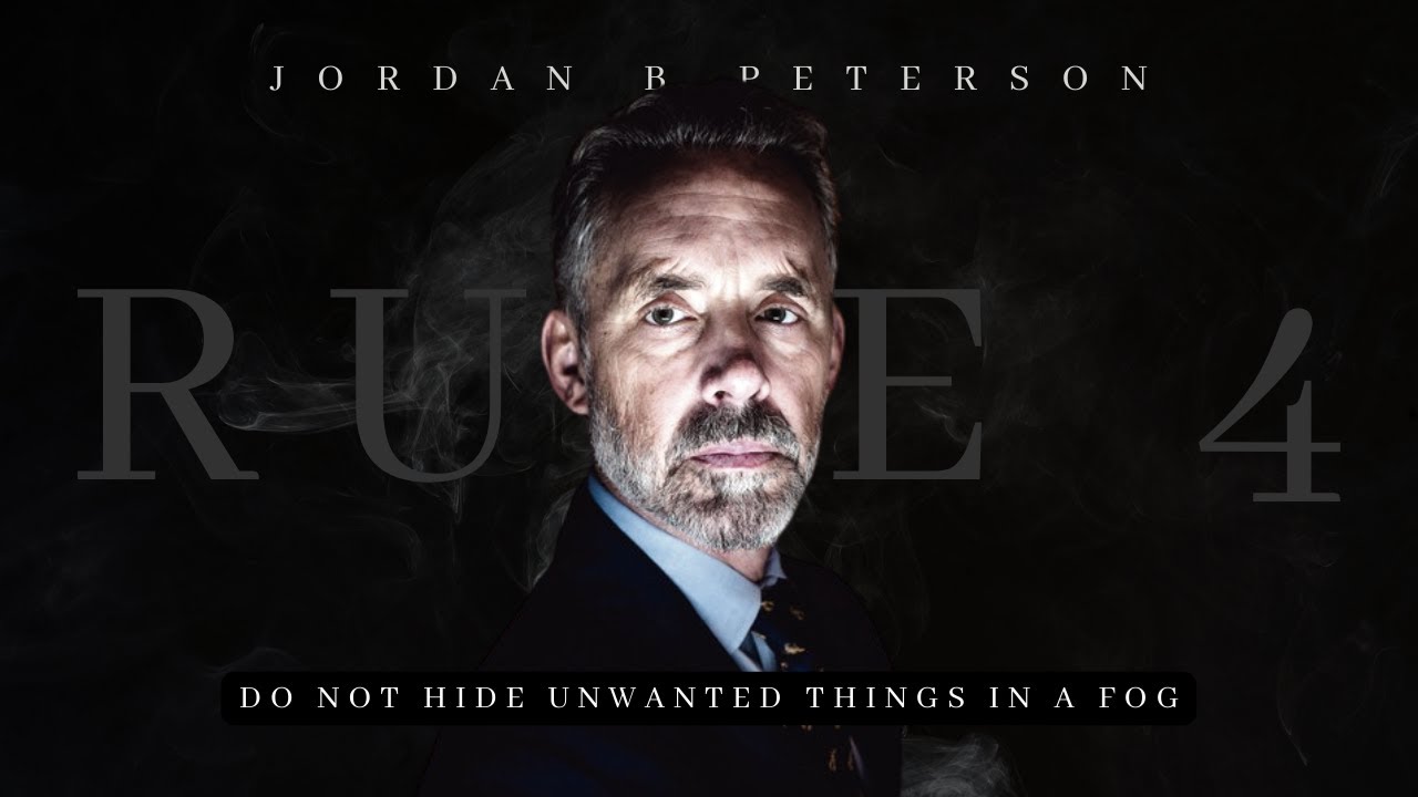 Rule IV: Do Not Hide Unwanted Things In A Fog | Jordan B Peterson