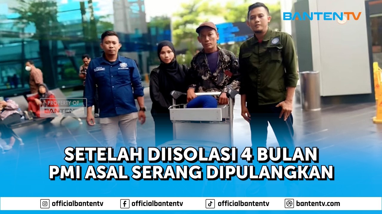 SETELAH DIISOLASI 4 BULAN, PMI ASAL SERANG DIPULANGKAN