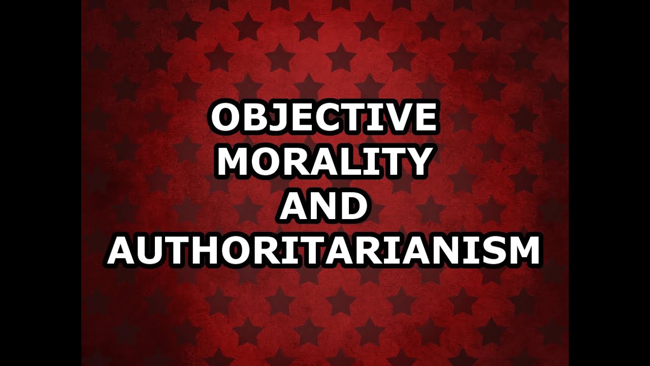 Objective Morality and Authoritarianism