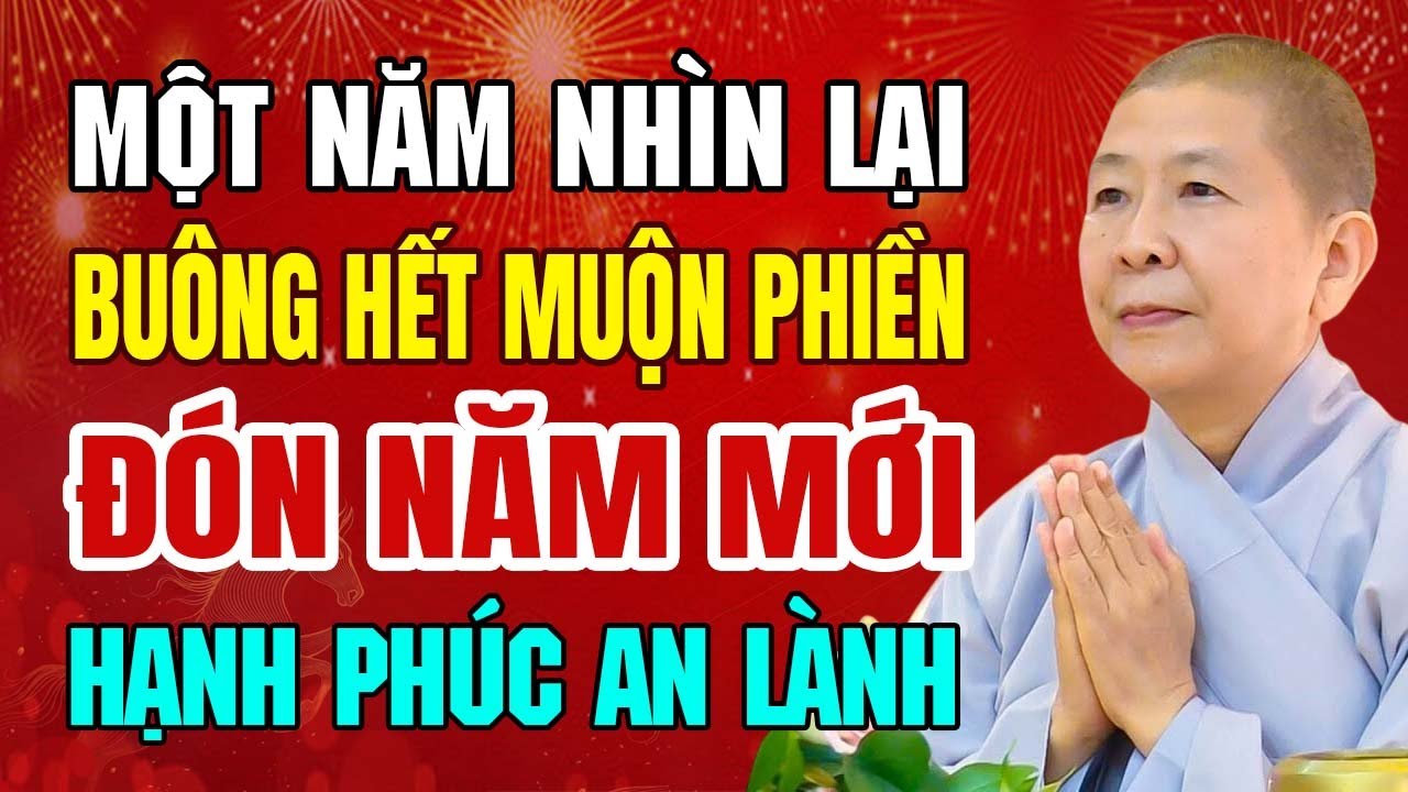 Một Năm Nhìn Lại, Buông Hết Muộn Phiền Đón Năm Mới An Lành | Ni Sư Hạnh Chiếu