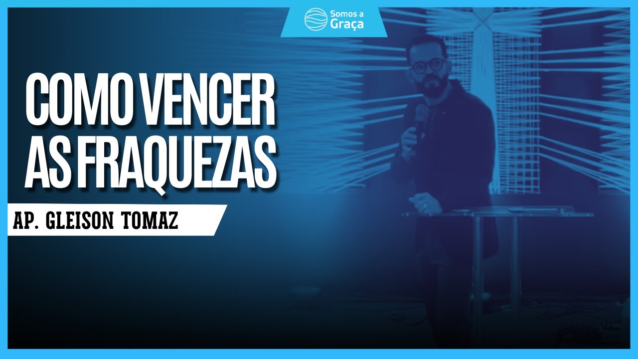 COMO VENCER AS FRAQUEZAS | Gleison Tomaz | Somos a Graça
