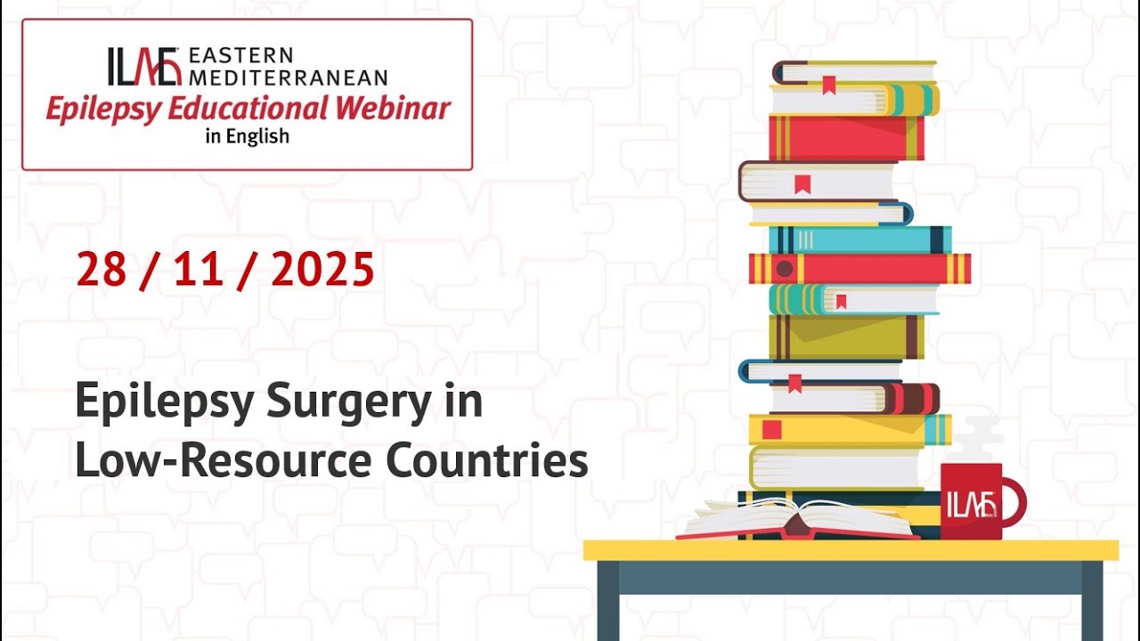Epilepsy Surgery in Low-Resource Countries - ILAE Eastern Mediterranean 28 November 2025 Webinar