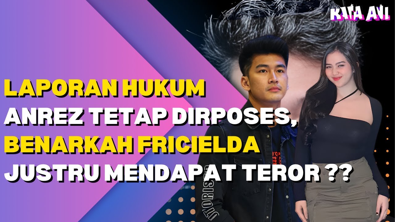 LAPORAN HUKUM ANREZ TETAP DIRPOSES, BENARKAH FRICIELDA JUSTRU MENDAPAT TEROR ??