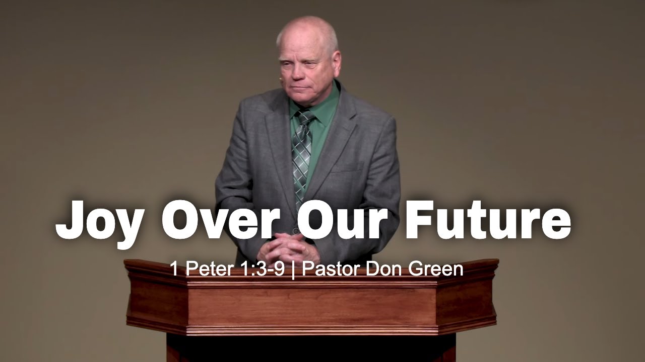 Joy Over Our Future (1 Peter 1:3-9) Pastor Don Green