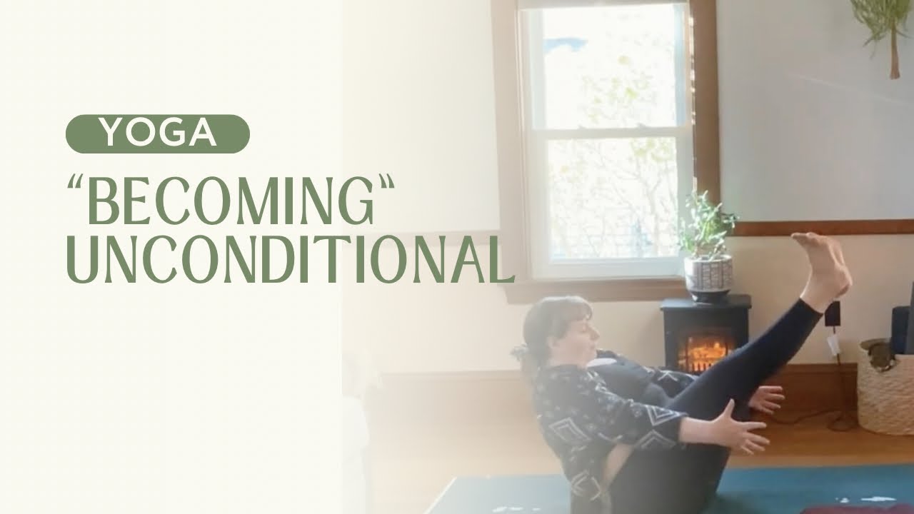 Yoga Flow “Becoming Unconditional”