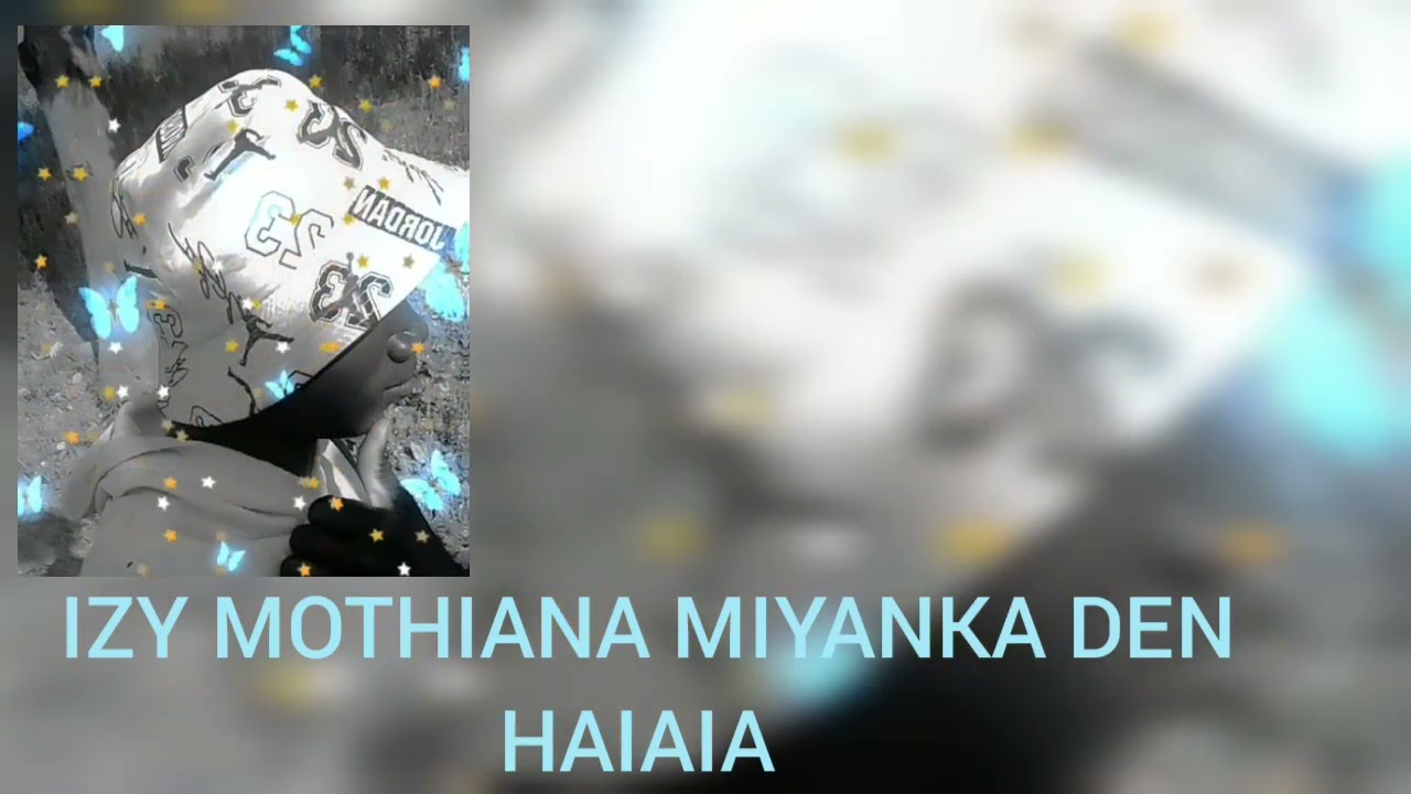 IZY MOTHIANA MIYANKA DEN HAIAIA 
