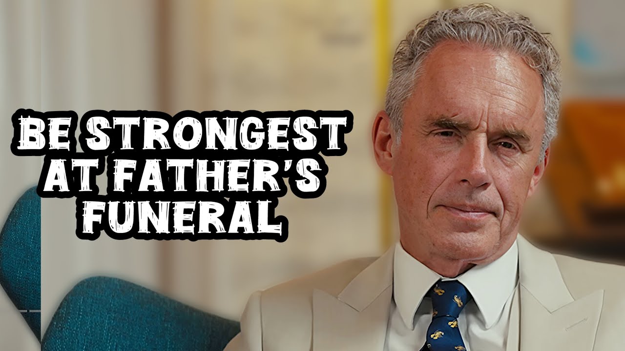 You Should Be The Strongest Person On Your Father’s Funeral - JORDAN PETERSON