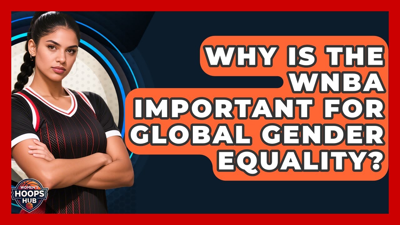 Why Is The WNBA Important For Global Gender Equality? - Womens Hoops Hub