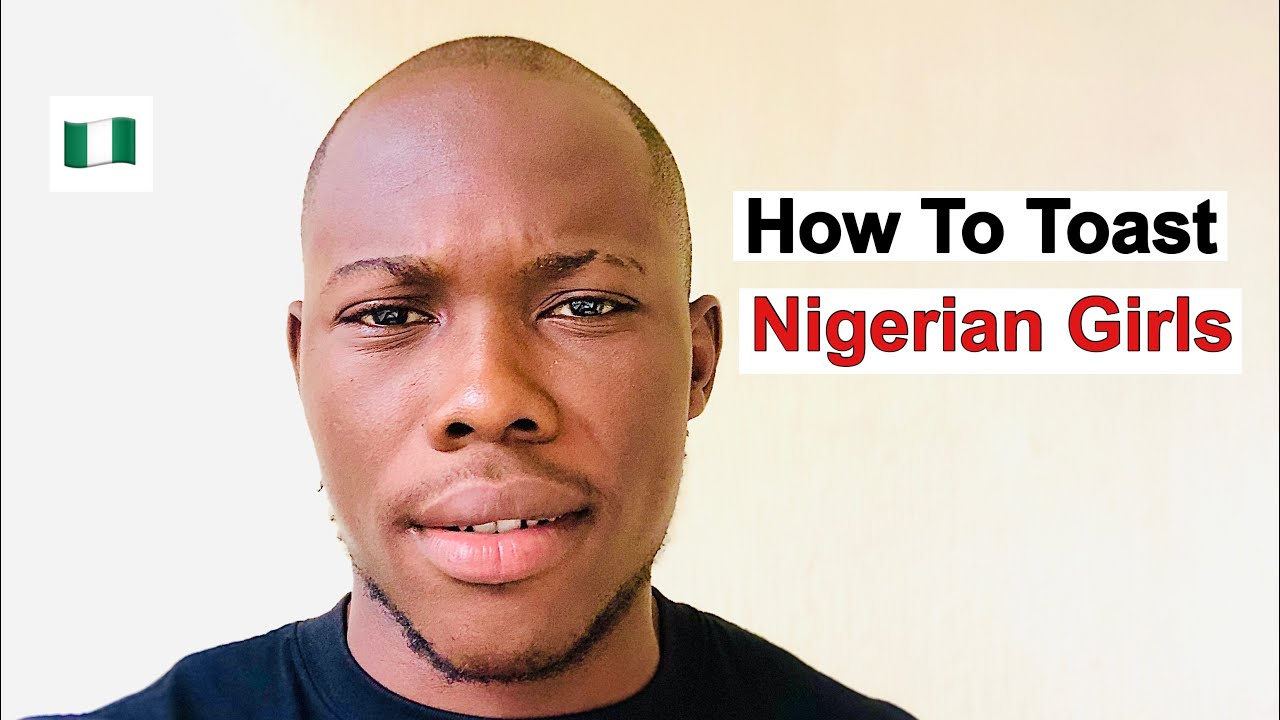 How To Toast A Girl For The First Time In Nigeria