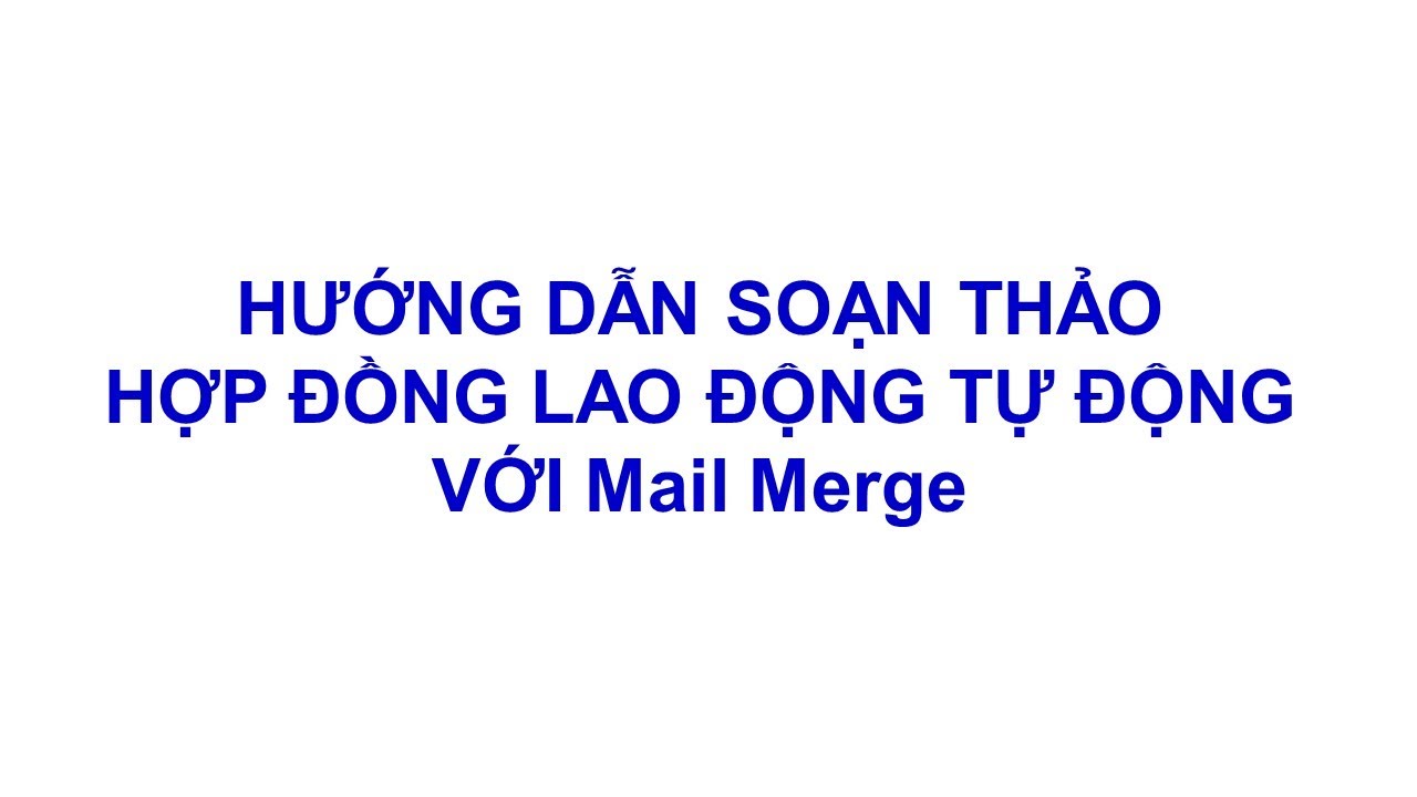 Hướng dẫn soạn thảo hợp đồng lao động tự động với Mail Merge ▶️ KIẾN THỨC HỮU ÍCH