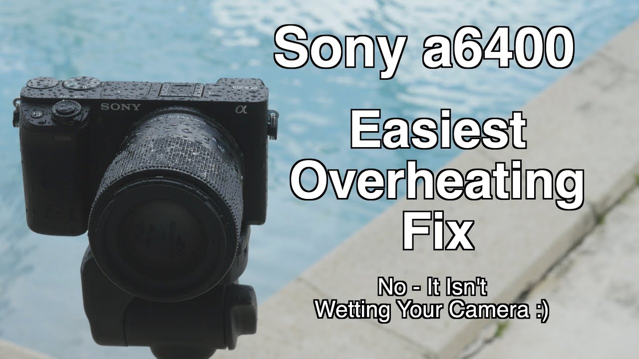 Sony a6400 Overheating Problem Avoided With One Simple Fix