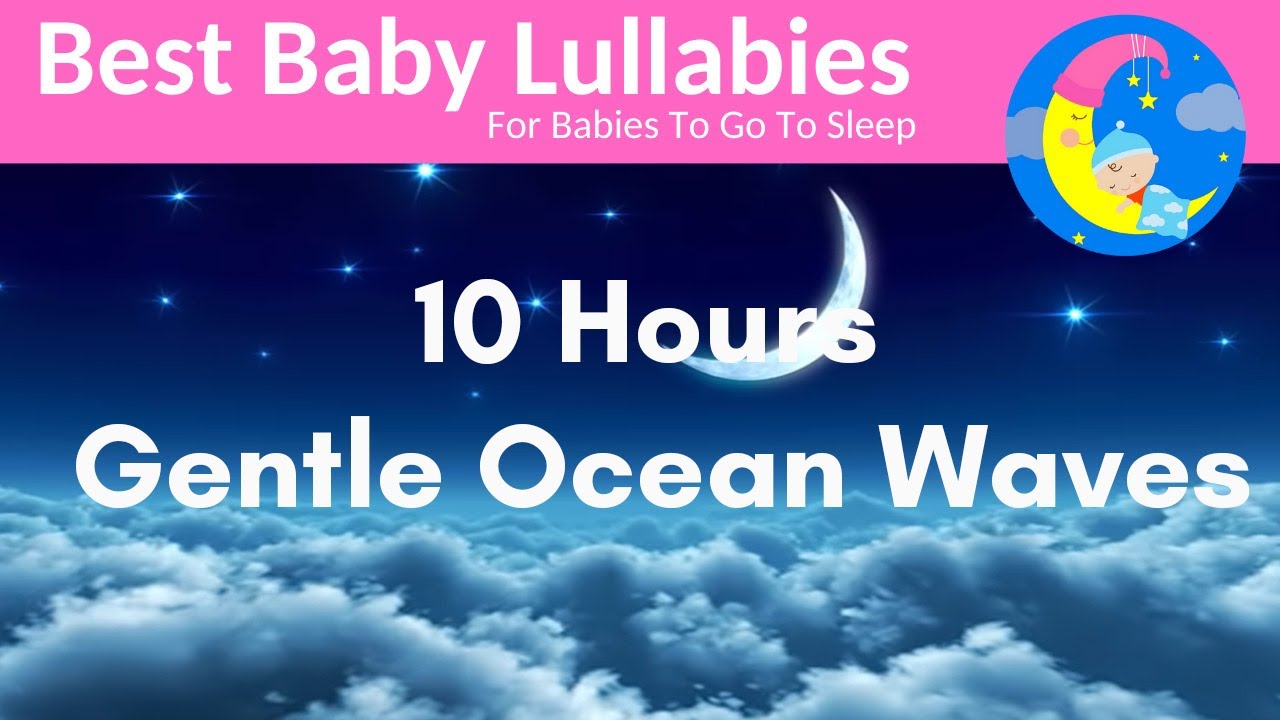 10 Hours Lullaby for Babies To Go To Sleep With Gentle Ocean Waves -Relaxing Baby Music