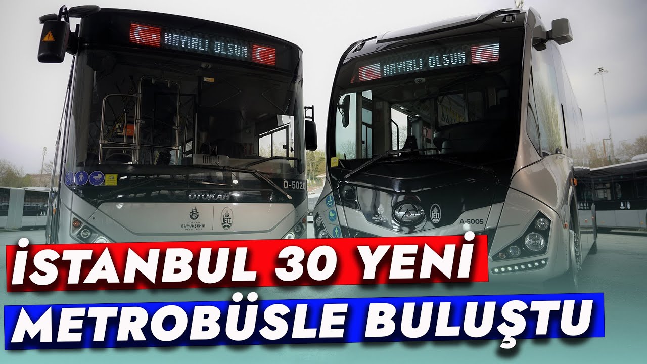 İSTANBUL 30 YENİ METROBÜSLE BULUŞTU