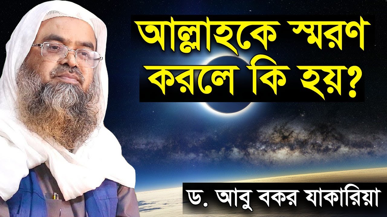 আল্লাহকে স্মরণ করলে কি হয় । ড. আবু বকর মুহাম্মদ জাকারিয়া | Sheikh Dr Abu Bakar Muhammad Zakaria