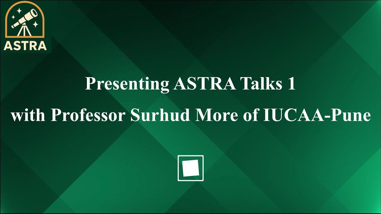 ASTRA Talks 1: Professor Surhud More on Dark Matter, Dark Energy and, Gravitational Lensing