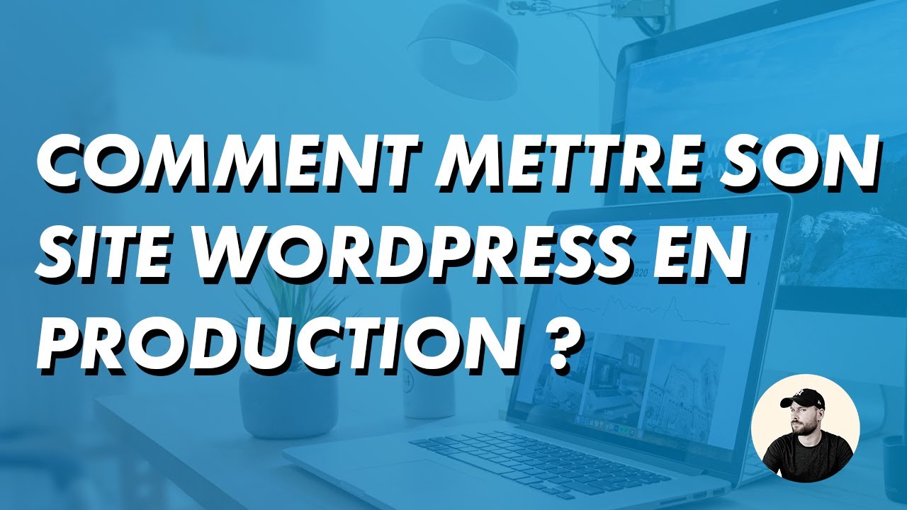 COMMENT MIGRER SON SITE WORDPRESS ? METTRE SON SITE EN PRODUCTION