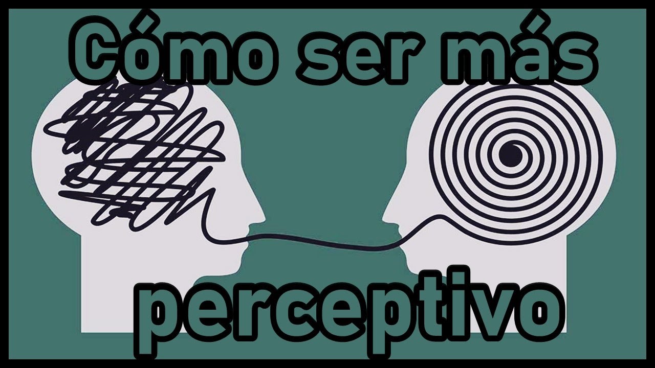 Cómo ser más perceptivo