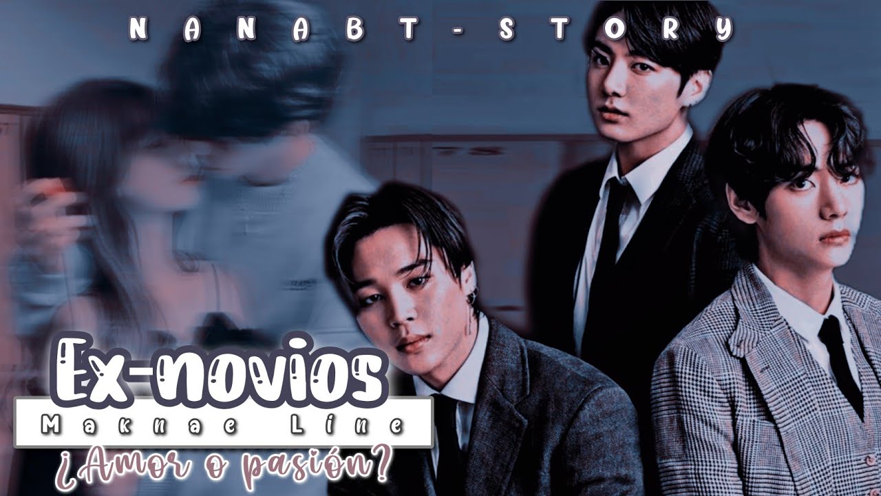 ✘• Maknae Line ➳🍷Exnovios🍷 • ❝Prefacio❞ • [Leer descripción]• ✘