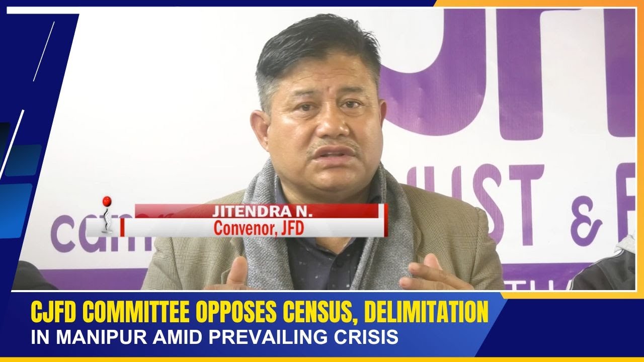 CJFD COMMITTEE OPPOSES CENSUS, DELIMITATION IN MANIPUR AMID PREVAILING CRISIS | 17 DEC 2025