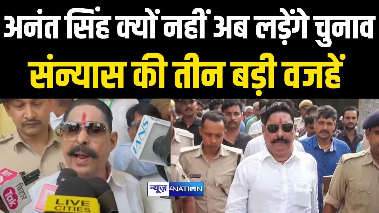 Anant Singh क्यों नहीं अब लड़ेंगे चुनाव संन्यास की तीन बड़ी वजहें | Bihar News | News4Nation