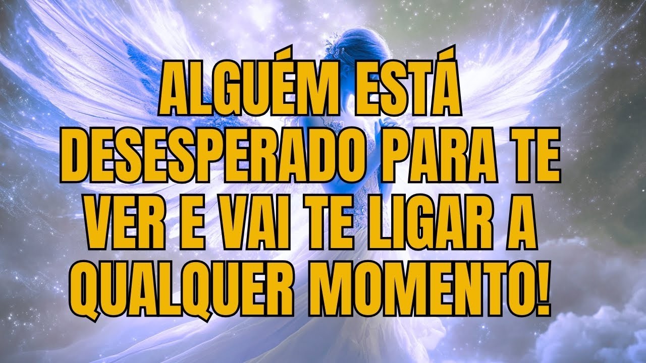 Os Anjos Dizem: Alguém Está DESESPERADO Para Te Ver e Vai Te Ligar a Qualquer Momento!