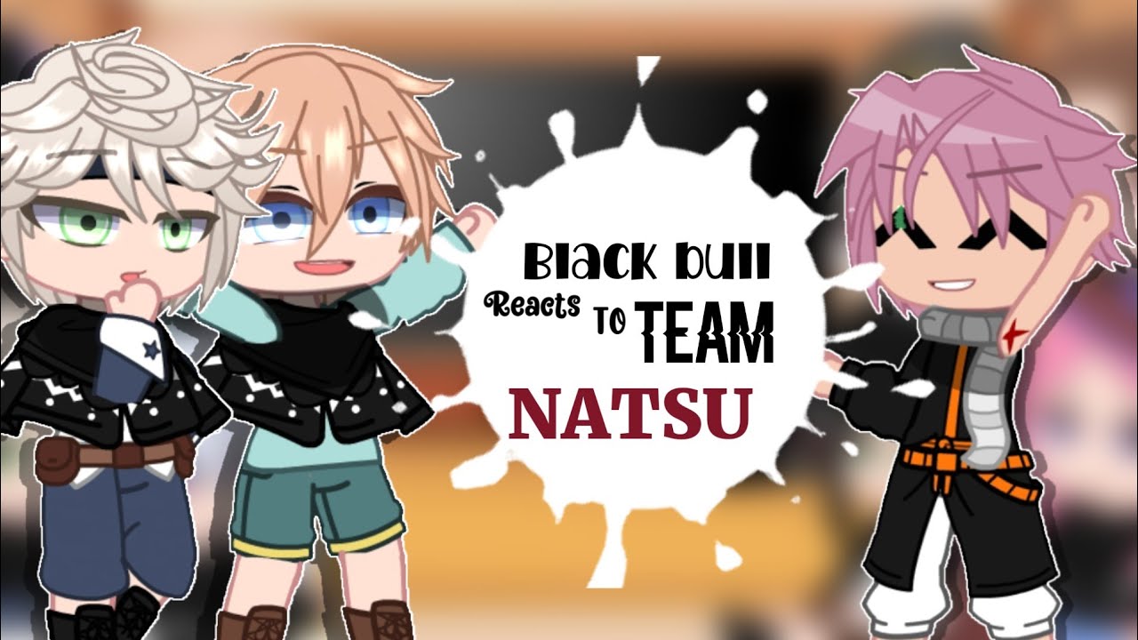 {Black Bull reacts To Team Natsu} •| Part1: Natsu Dragneel | Gacha club | ¡Fairy Tail! |