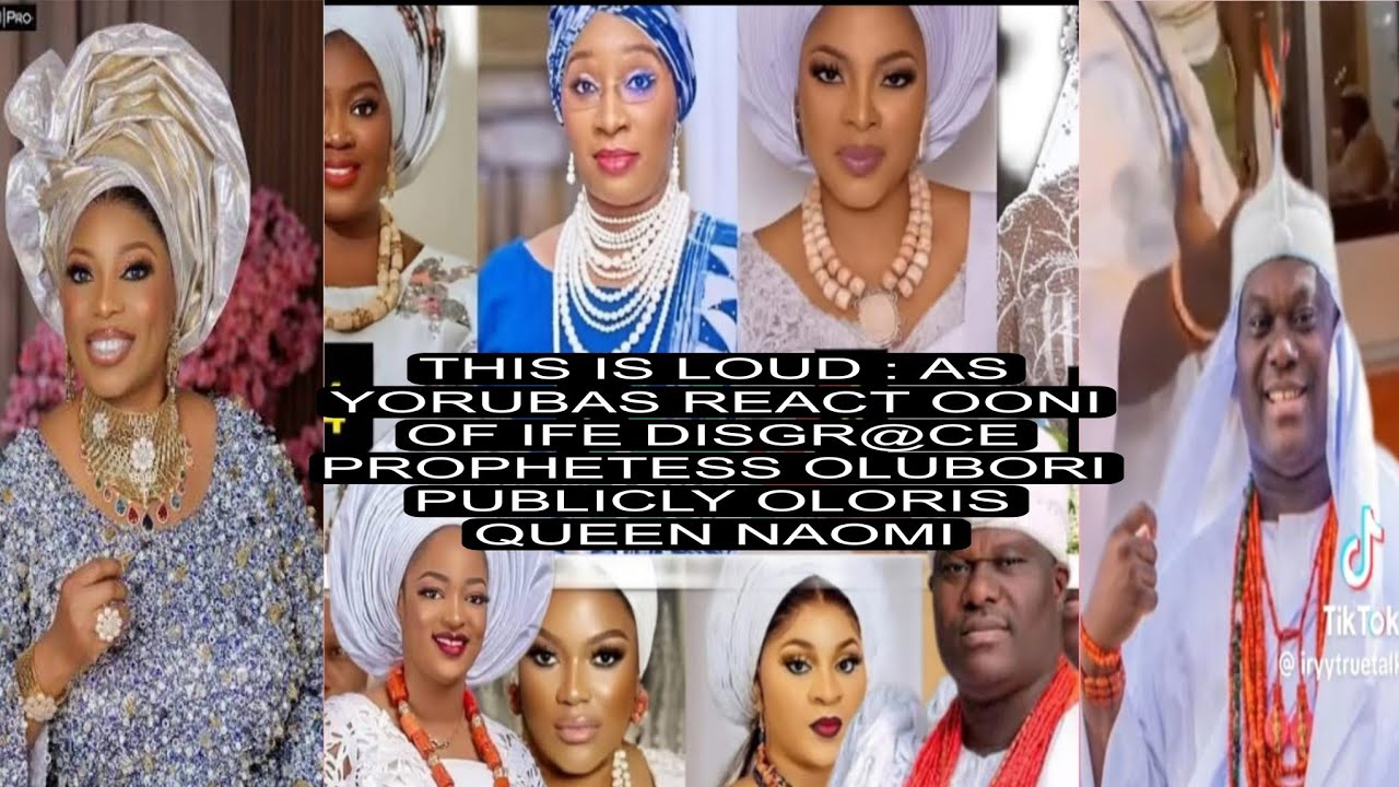 THIS IS LOUD : AS YORUBAS REACT OONI OF IFE DISGR@CE PROPHETESS OLUBORI PUBLICLY OLORIS QUEEN NAOMI 